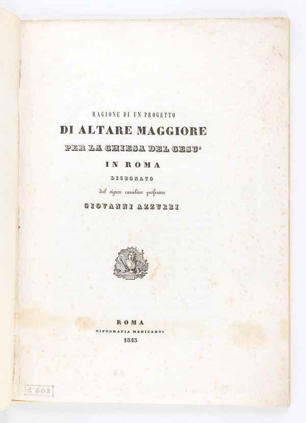 GIOVANNI AZZURRI	RAGIONE DI UN PROGETTO DI ALTARE MAGGIORE PER LA CHIESA DEL GESU IN ROMA. Roma 1843