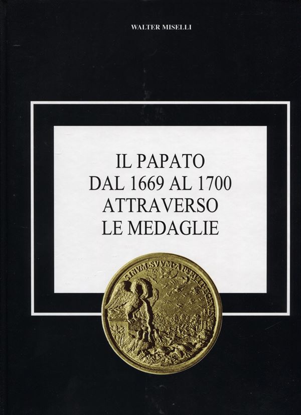 MISELLI  W. - Il Papato dal 1669 al 1700 attraverso le medaglie. Pavia, 2001