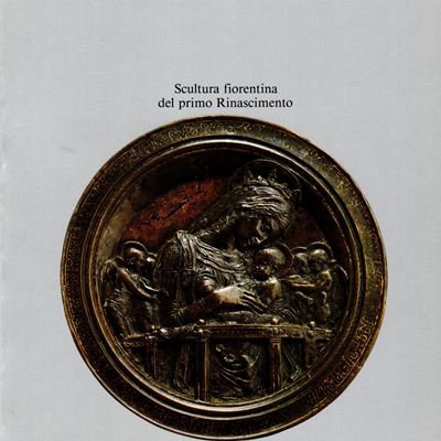 Aa. - Vv. - Donatello e i Suoi. la Scultura Fiorentina del Primo Rinascimento. Firenze, 1986