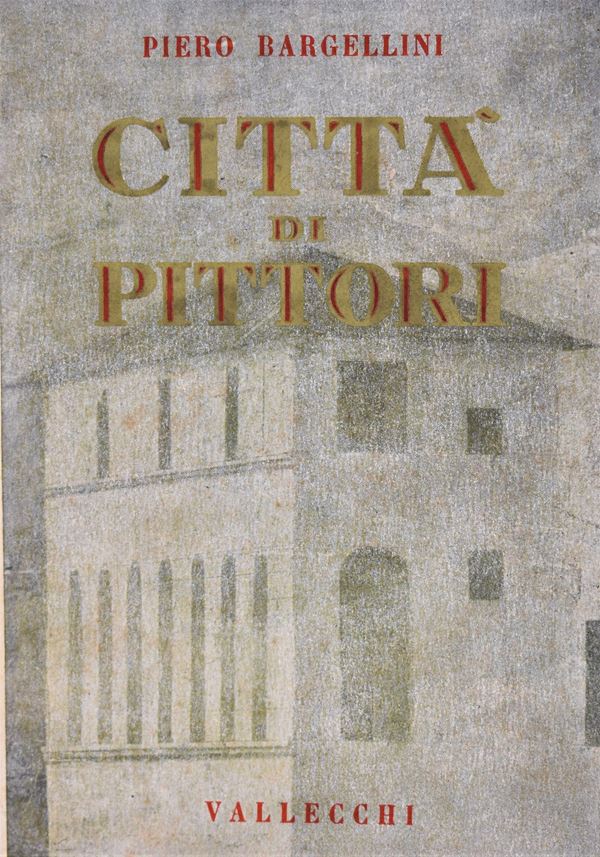 BARGELLINI, Piero. CITTÀ DI PITTORI. 1939.  - Auction Ancient and rare books, italian first editions of 20th century - Bertolami Fine Art - Casa d'Aste