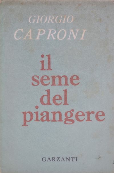 Caproni, Giorgio. il Seme del Piangere. 1959.