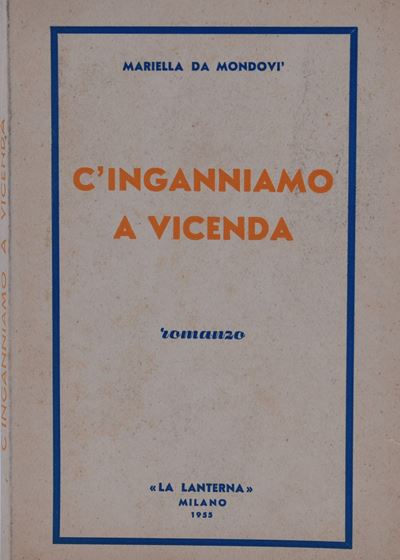 Da Mondovi’, Mariella. C’inganniamo a Vicenda. Romanzo. 1955.