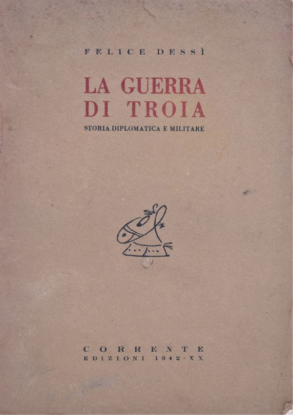 DESSI', Felice. LA GUERRA DI TROIA. STORIA DIPLOMATICA E MILITARE. 1942.