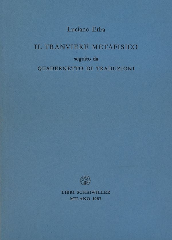 ERBA, Luciano. IL TRANVIERE METAFISICO SEGUITO DA QUADERNETTO DI TRADUZIONI. 1987.