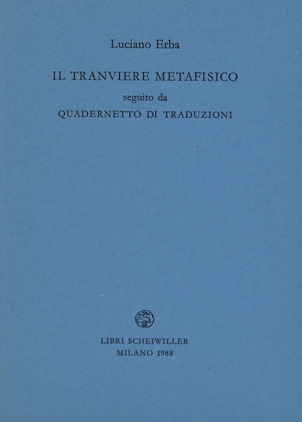 ERBA, Luciano. IL TRANVIERE METAFISICO SEGUITO DA QUADERNETTO DI TRADUZIONI. 1988.