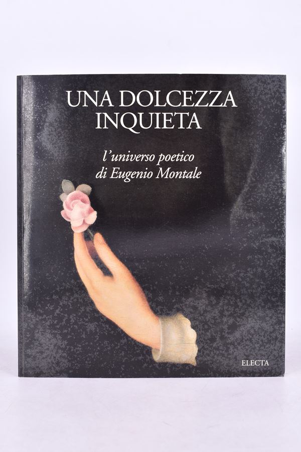 UNA DOLCEZZA INQUIETA. L'UNIVERSO POETICO DI EUGENIO MONTALE. 1996.