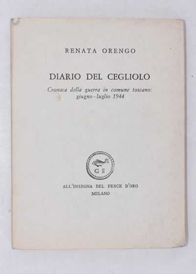 Orengo, Renata. Diario del Cegliolo. Cronaca della Guerra in Comune Toscano: Giugno-luglio 1944. ...