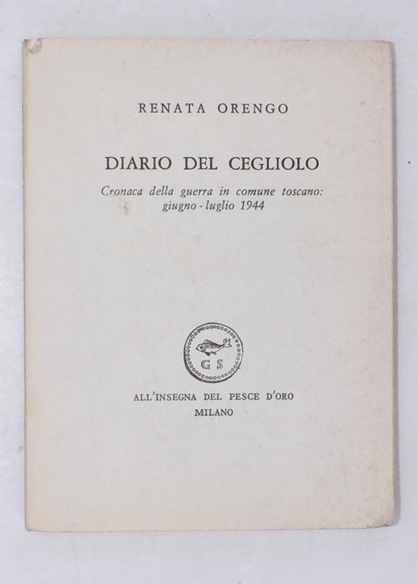 ORENGO, Renata. DIARIO DEL CEGLIOLO. CRONACA DELLA GUERRA IN COMUNE TOSCANO: GIUGNO-LUGLIO 1944. 1965.
