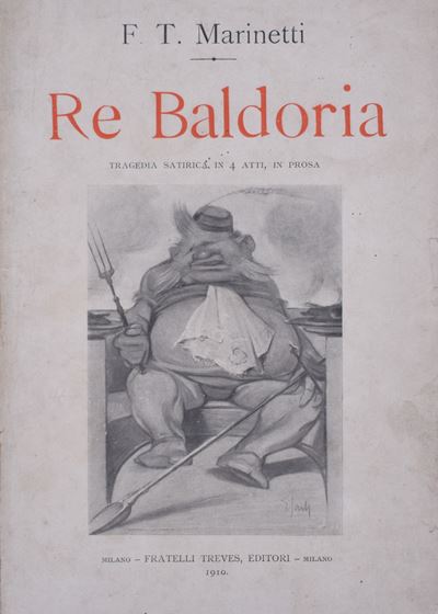 Marinetti, Filippo Tommaso. Re Baldoria. Tragedia Satirica in 4 Atti. in Prosa. 1910.