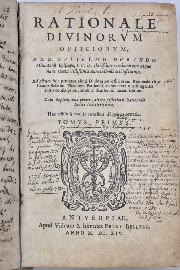 Durand, Guillaume (Guglielmo Durando) RATIONALE DIUINORUM OFFICIORUM, A R.D. GULIELMO DURANDO MIMATENSI EPISCOPO, I.V.D. CLARISSIMO CONCINNATUM: ATQUE NUNC RECENS VTILISSIMIS ANNOTATIONIBUS ILLUSTRATUM. ADIECTUM FUIT PRAETEREA ALIUD DIUINORUM OFFICIORUM RATIONALE AB IOANNE BELETHO THEOLOGO PARISIENSI, ... HAEC EDITIO A MULTIS ERRORIBUS DILIGENTER CORRECTA.TOMUS PRIMUS & SECUNDUS. Antverpiae, 1614, apud Viduam & haeredes Petri Belleri.