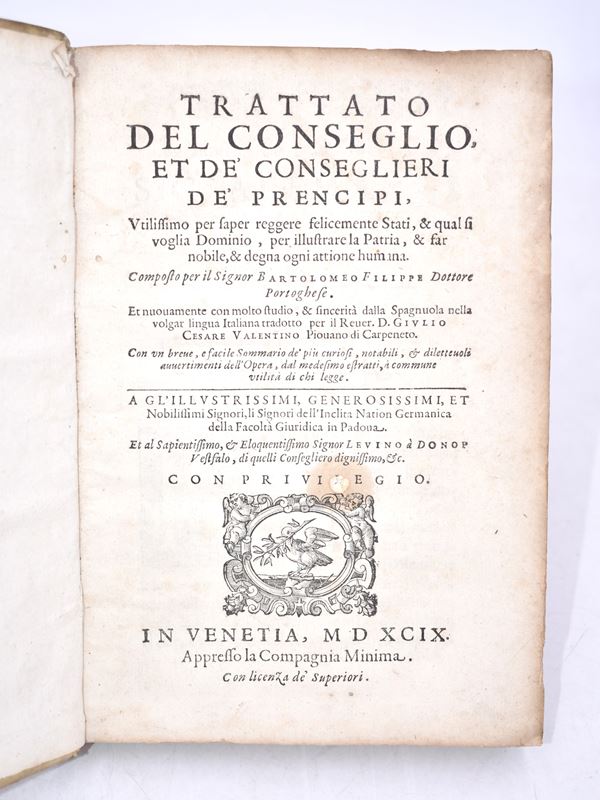 Filippe, Bartholomaeu / Valentino, Giulio Cesare : TRATTATO DEL CONSEGLIO, ET DE' CONSEGLIERI DE' PRENCIPI, VTILISSIMO PER SAPER REGGERE FELICEMENTE STATI, & QUAL SI VOGLIA DOMINIO, PER ILLUSTRARE LA PATRIA, & FAR NOBILE, & DEGNA OGNI ATTIONE HUMANA... In Venetia, 1599, appresso la Compagnia minima.