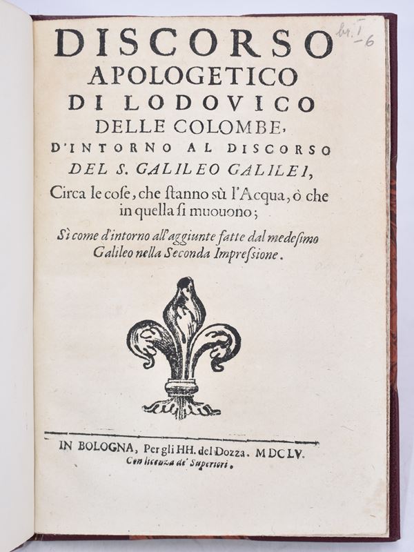 Galilei, Galileo / Colombe, Ludovico delle / Grazia, Vincenzo di DISCORSO APOLOGETICO DI LODOUICO DELLE COLOMBE, D'INTORNO AL DISCORSO DEL S. GALILEO GALILEI, CIRCA LE COSE, CHE STANNO SÙ L'ACQUA, Ò CHE IN QUELLA SI MUOUONO; SÌ COME D'INTORNO ALL'AGGIUNTE FATTE DAL MEDESIMO GALILEO NELLA SECONDA IMPRESSIONE. In Bologna, 1655, per gli HH. del Dozza.