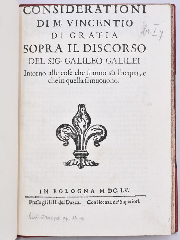 Galilei, Galileo / Colombe, Ludovico delle / Grazia, Vincenzo di CONSIDERATIONI DI M. VINCENTIO DI GRATIA SOPRA IL DISCORSO DEL SIG. GALILEO GALILEI INTORNO ALLE COSE CHE STANNO SÙ L'ACQUA, E CHE IN QUELLA SI MUOUONO. In Bologna, 1655, per gli HH. del Dozza.