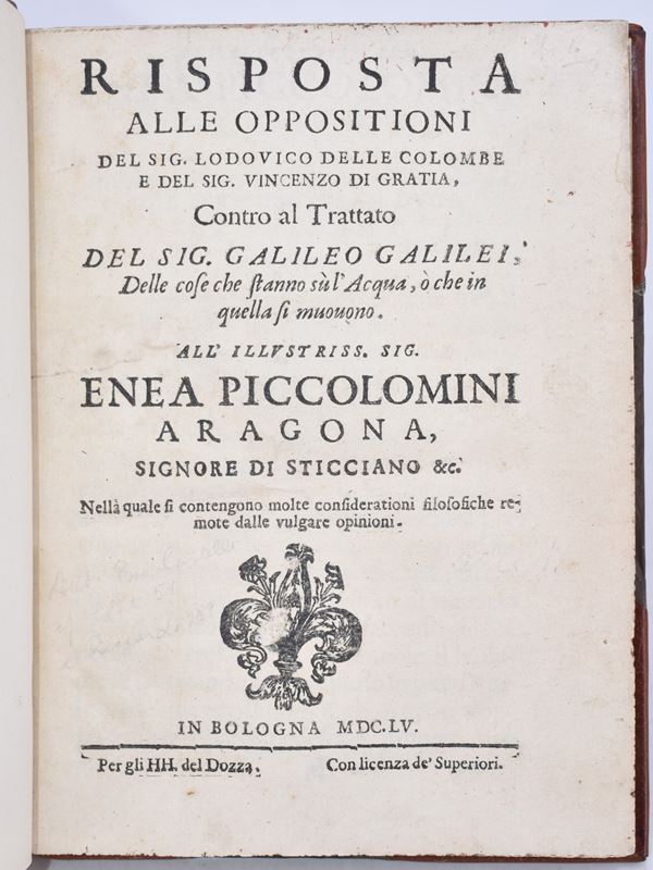 Galilei, Galileo / Castelli, Benedetto RISPOSTA ALLE OPPOSITIONI DEL SIG. LODOUICO DELLE COLOMBE E DEL SIG. VINCENZO DI GRATIA, CONTRO AL TRATTATO DEL SIG. GALILEO GALILEI, DELLE COSE CHE STANNO SÙ L'ACQUA, Ò CHE IN QUELLA SI MUOUONO. ... NELLA QUALE SI CONTENGONO MOLTE CONSIDERATIONI FILOSOFICHE REMOTE DALLE VULGARE OPINIONI. In Bologna, 1655, per gli HH. del Dozza.