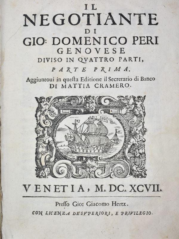 Peri, Giovanni Domenico: IL NEGOTIANTE DIVISO IN QUATTRO PARTI, PARTE I-IV. AGGIUNTOVI IN QUESTA EDITIONE IL SECRETARIO DI BANCO DI MATTIA CRAMERO. Venetia, 1697, presso Gio. Giacomo Hertz.