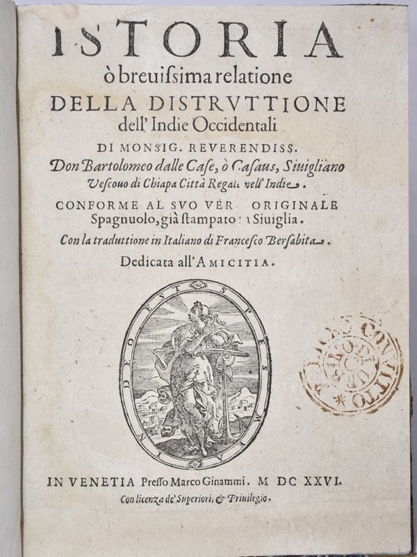 Casas, Bartolomé de las ISTORIA, O BREVISSIMA RELATIONE DELLA DISTRUTTIONE DELL'INDIE OCCIDENTALI; CONFORME AL SUO VERO ORIGINALE SPAGNUOLO STAMPATO IN SIVIGLIA, CON LA TRADUTTIONE IN ITALIANO DI FRANCESCO BERSABITA. In Venetia, 1626, presso Marco Ginammi.