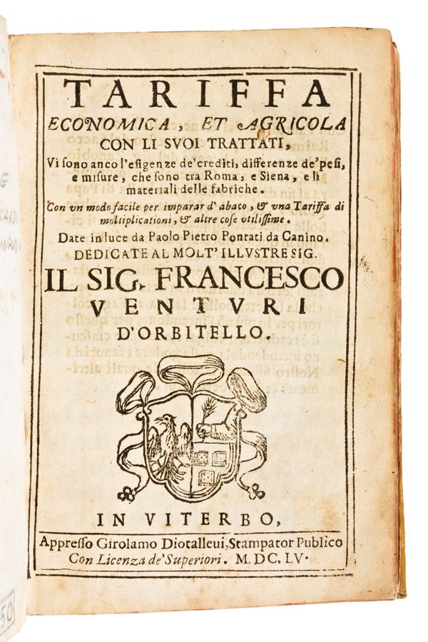 [ VITERBO / ECONOMIA ]  Pontati, Paolo Pietro : Tariffa economica, et agricola con li suoi trattati : vi sono anco l'esigenze de' crediti, differenze de' pesi, e misure, che sono tra Roma, e Siena, e li materiali delle fabriche con un modo facile per imparar d'abaco .. / da Paolo Pietro Pontati  Viterbo : Girolamo Diotalleui 1655