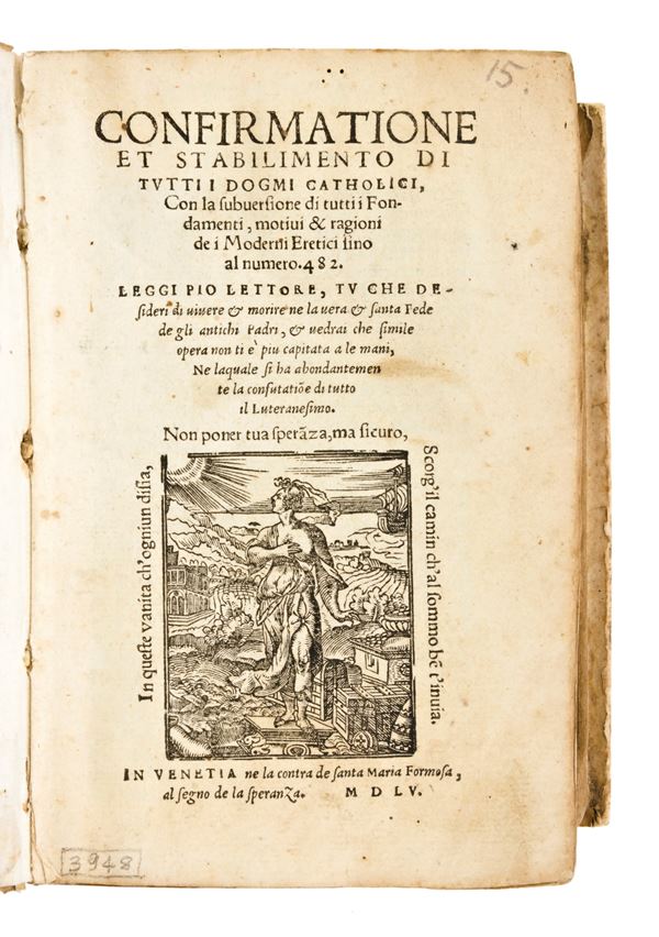 [Teologia] Lippomano, Luigi : Confirmatione et stabilimento di tutti i dogmi catholici, con la subuersione di tutti i fondamenti, motivi & ragioni de i moderni eretici fino al numero 482. In Venetia, ne la contra de santa Maria Formosa, al segno de la speranza, 1555