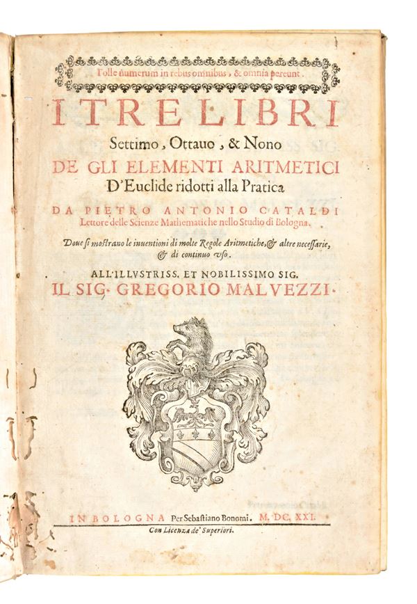 [Matematica] Cataldi, Pietro Antonio :  I tre libri settimo, ottavo, & nono de gli Elementi aritmetici d'Euclide ridotti alla pratica... Dove si mostrano le inventioni di molte regole aritmetiche, & altre necessarie, & di continuo uso... In Bologna, per Sebastiano Bonomi, 1621