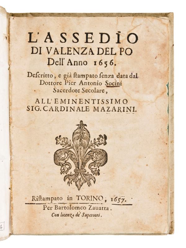 Socini, Antonio : L'assedio di Valenza del Po dell'anno 1656, descritto e già stampato senza data dal dottore Pier Antonio Socini sacerdote secolare. Ristampato in Torino per Bartolomeo Zauatta, 1657