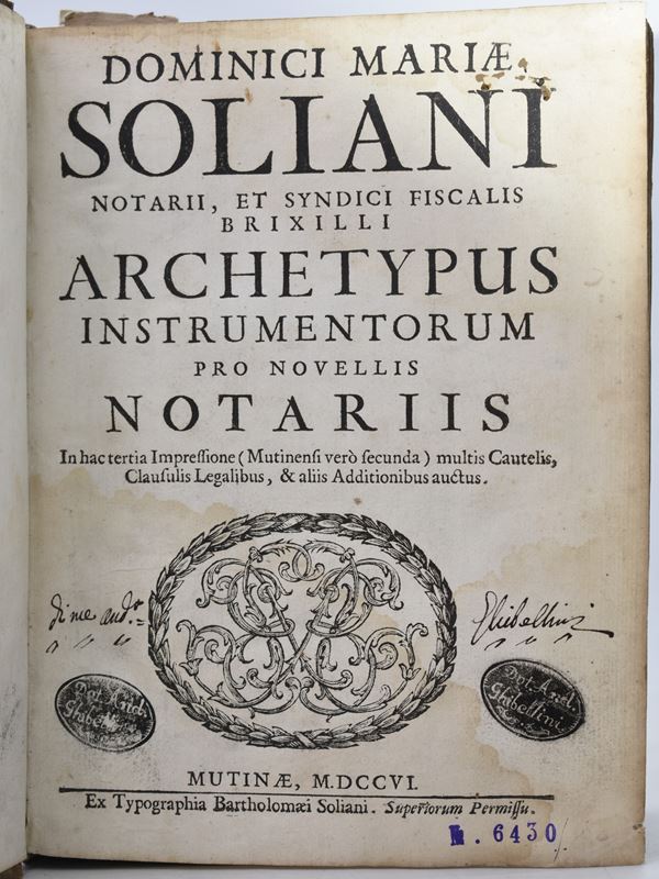 Soliani, Domenico Maria DOMINICI MARIÆ SOLIANI ... ARCHETYPUS INSTRUMENTORUM PRO NOVELLIS NOTARIIS. IN HAC TERTIA IMPRESSIONE (MUTINENSI VERÒ SECUNDA) MULTIS CAUTELIS, CLAUSULIS LEGALIBUS, & ALIIS ADDITIONIBUS AUCTUS. Mutinæ, 1706, ex typographia Bartholomæi Soliani.