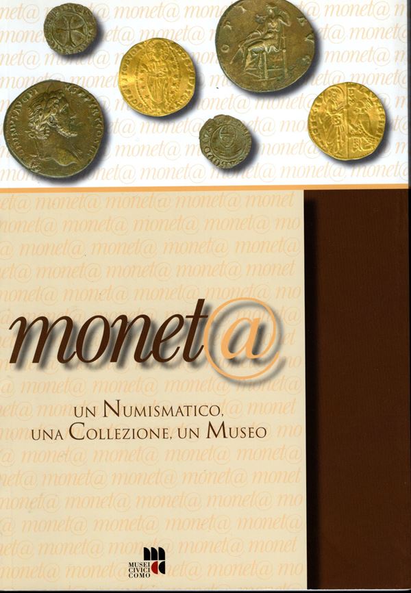A.A.V.V. -  Moneta. Un numismatico, una collezione, un Museo.  Como, 2006.  Pp. 111, ill e tavv. nel testo a colori e b\n. ril. ed. ottimo stato.