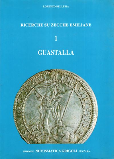 Bellesia Lorenzo – Ricerche su Zecche Emiliane. i Guastalla. Mantova, 1995. Pp. 233, Tavole e Ill...