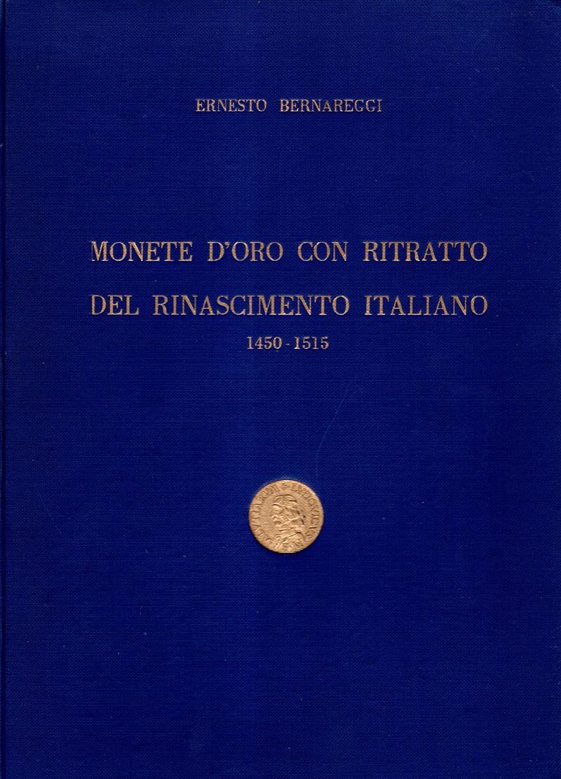 Bernareggi Ernesto – Monete D’oro con Ritratto del Rinascimento Italiano 1450-1515. Milano, 1954....