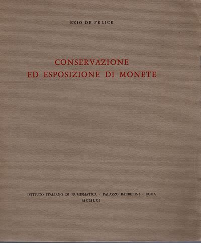 De Felice E. - Conservazione ed Esposizione di Monete. Roma, 1961. Pp. 21, Tavv. 19. Ril. ed Buon...