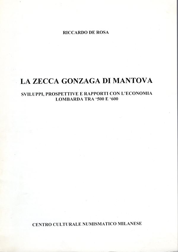 DE ROSA  R. - La zecca Gonzaga di Mantova; sviluppi,prospettive e rapporti con l'economia lombarda tra 500 e 600. Milano, 1995. pp. 18, con ill. nel testo. brossura editoriale, buono stato.