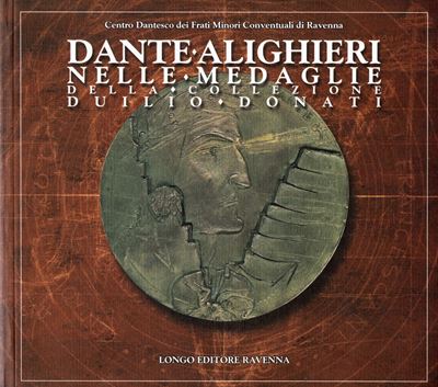 Donati D. - Dante Alighieri nelle Medaglie della Collezione Duilio Donati. Ravenna, 2002. Pp. 631...