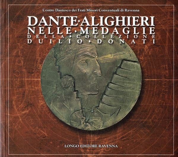 DONATI  D. - Dante Alighieri nelle medaglie della collezione Duilio Donati. Ravenna, 2002.  pp. 631, tavv. b\n nel testo. ril ed. ottimo stato. Sono descritte e illustrate 763 medaglie. Un corpus delle medaglie di Dante Alghieri dal XV secolo al XX.