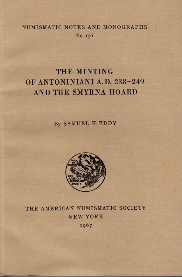 EDDY  S. K. The minting of antoniniani A.D. 238 - 249 and the Smyrna hoard. N.N.A. M. n 156. New York, 1967.  pp. 133,  tavv. 7. ril ed. ottimo stato, importante documentazione.