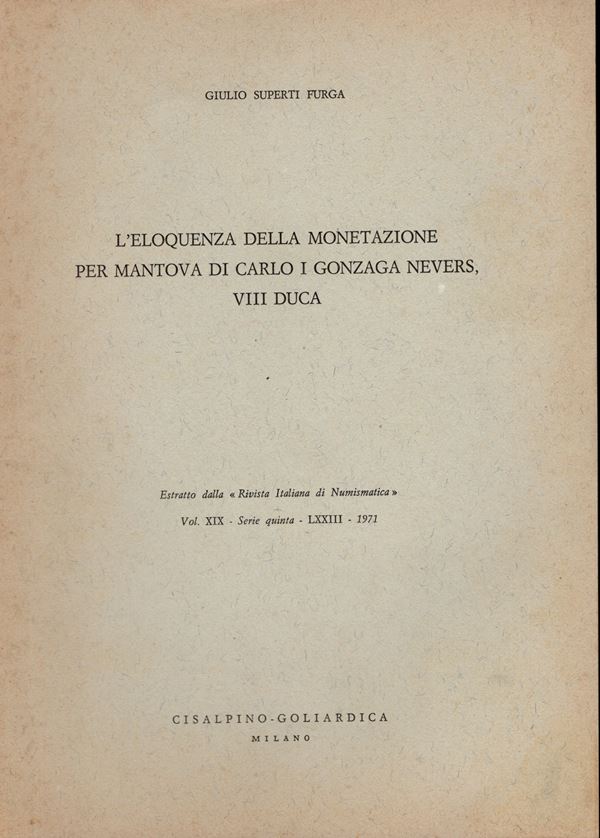 FURGA  SUPERTI  G. -  L’eloquenza della monetazione per Mantova di Carlo I Gonzaga Nevers, VIII Duca.  Milano, 1971.  Pp. 195 – 224, tavv. 5. Ril. ed buono stato molto raro.