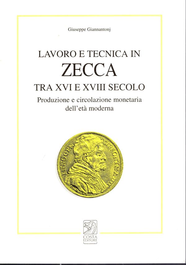 GIANNANTONJ Giuseppe - Lavoro e tenica in zecca tra il XVI e XVIII secolo. Produzione e circolazione monetaria dell'età moderna. Bologna, 1998. pp 174, tavole 7. Legatura ed. ottimo stato, importante lavoro dell'autore.