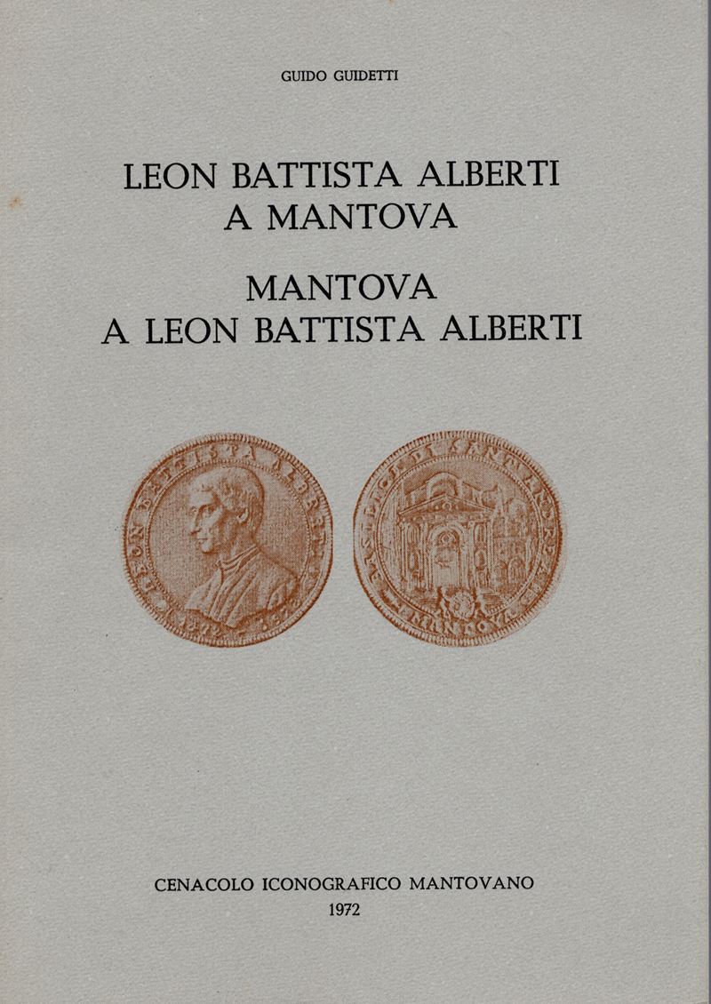 GUIDETTI G. – Leon Battista Alberti a Mantova. Mantova a Leon Battista Alberti. Mantova, 1972. Pp...