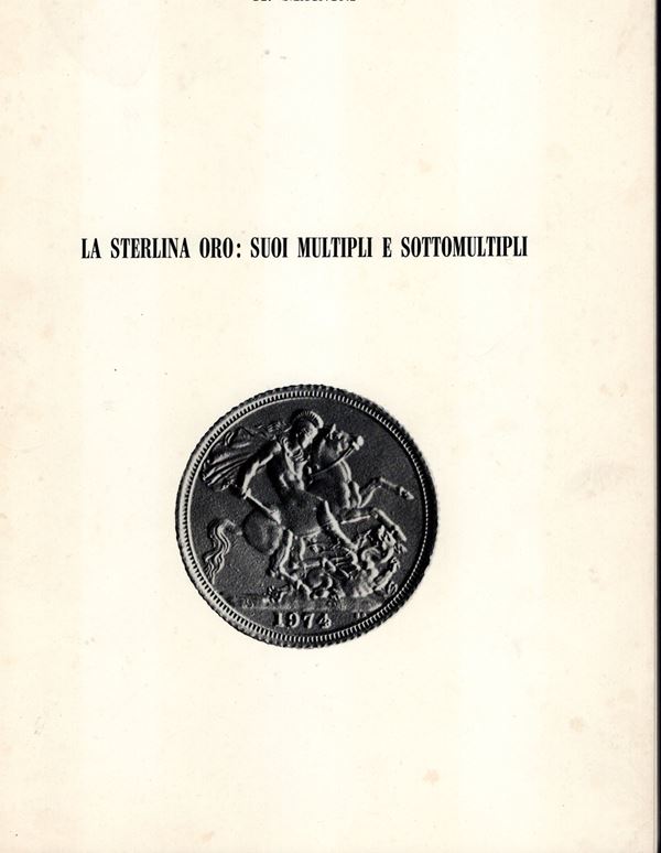 MAGNONI  A. -  La sterlina oro:suoi multipli e sottomultipli. Modena, 1978.  Pp. 70,  tavv. 8. Ril. ed. ottimo stato. ottimo manuale con descrizione e  tiratura dei pezzi delle varie zecche, con gradi di rarità