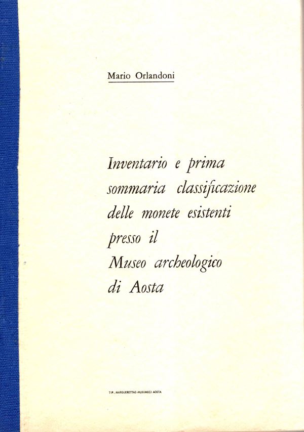 ORLANDONI Mario - Inventario e prima sommaria classificazione delle monete esistenti presso il Museo Archeologico di Aosta. Aosta, 1959. pp 92, tavola 1. Legatura ed. buono stato. 765 monete del periodo romano. Raro. 2 ex libris