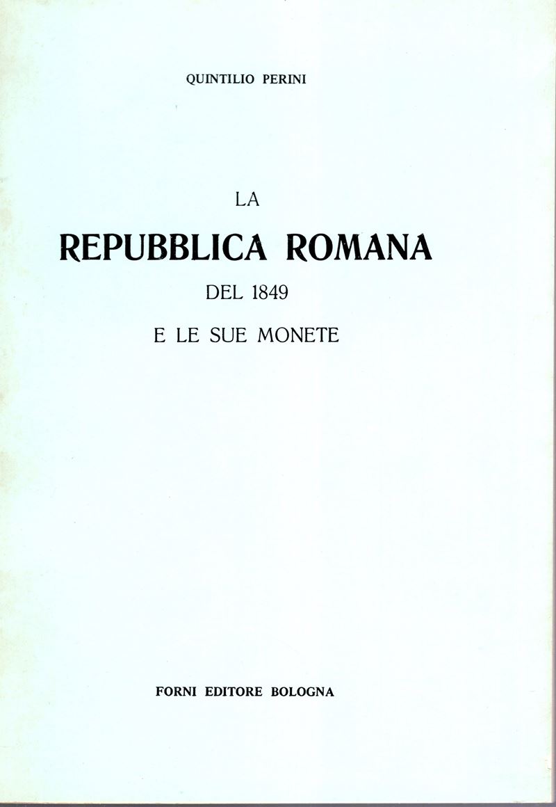 PERINI Q. – La Repubblica Romana del 1849 e le sue monete. Bologna, 1972. Pp. 38 + 4 di rettica a...