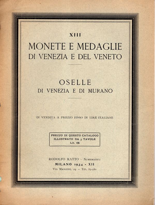 RATTO  Rodolfo  – Milano, 1934. Fascicolo XIII. A prezzi fissi. Monete e medaglie di Venezia e del Veneto. Oselle di Venezia e di Murano. pp.19, lotti 868. Tavole 3.  Legatura ed. sciupata, interno  ottimo stato