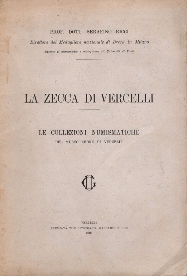 RICCI  S. -  La zecca di Vercelli. Le collezioni numismatiche del Museo Leone di Vercelli.  Vercelli, 1910.  pp. 94, ill. nel testo. brossura ed. buono stato, molto raro e importante lavoro di questa zecca.