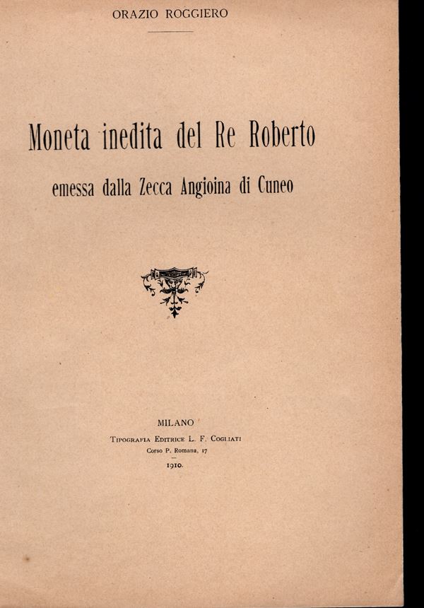 ROGGIERO  O. - Moneta inedita del Re Roberto emessa dalla zecca angioina di Cuneo. Milano, 1910. pp. 8, con ill. nel testo. brossura editoriale, buono stato raro