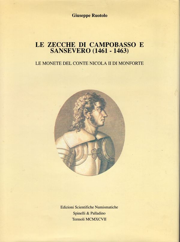 RUOTOLO  G. -  Le zecche di Campobasso e Sansevero  1461 – 1463. Le monete del Conte Nicola II di Monforte.  Termoli, 1997.  Pp. 133, ill. nel testo a colori e b\n. ril. ed. buono stato, ottimo lavoro dell’autore.