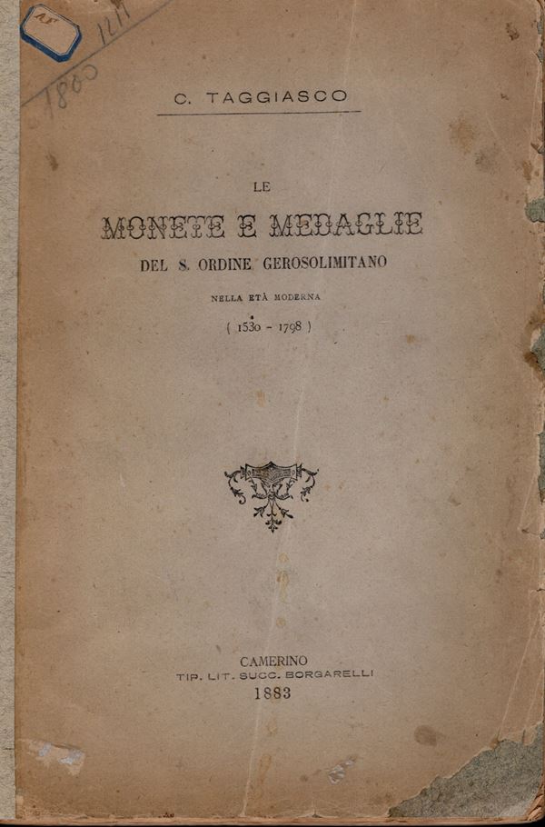 TAGGIASCO C. - Le monete e medaglie del S. Ordine Gerosolimitano nell'età moderna. 1530 - 1798. pp. 70. Camerino, 1883.  brossura ed. sciupata, interno buono stato, molto raro.