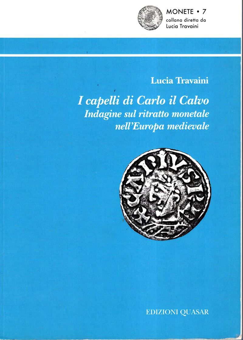 TRAVAINI Lucia - I capelli di Carlo il Calvo. Indagine sul ritratto monetale nell'Europa medieval...