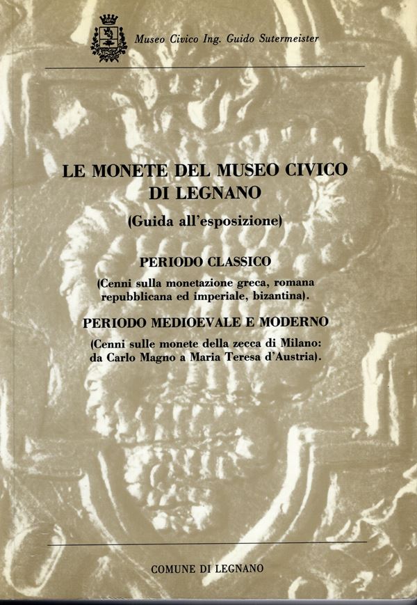 VISMARA N. - MARTINI R. -  Le monete del Museo Civico di Legnano. Periodo classico ( cenni sulla monetazione greca,romana repubblica ed imperiale, bizantina. Periodo medioevale e moderno ( cenni sulle monete della zecca di Milano: da Carlo Magno a Maria Teresa d'Austria). Milano, 1988.  pp. 384, tavv. 30 + centinaia di ill. nel testo. ril ed ottimo stato.