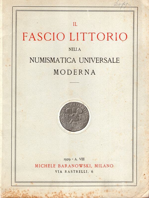 BARANOWSKY  Michele  – Milano, 14 – Dicembre, 1929. Il Fascio Littorio nelle numismatica universale moderna. Pp. 23,  nn. 323,  tavv. 6. Legatura ed sciupata, interno buono stato.lista prezzi Valutazioni, Rossi, 2736.  importante raccolta specializzata sul Fascio Littorio, comprende molte emissioni di zecche delle Marche, Umbria, Lazio ecc.