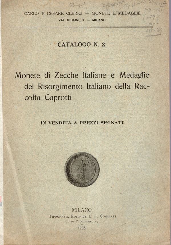 CLERICI C.& C. – Milano, 1908. Catalogo n°2 a prezzi segnati. Monete di zecche italiane e di medaglie del risorgimento italiano della raccolta Caprotti. pp. 60, nn. 791.importante serie di monete dei possedimenti all’estero, veneziane, di medaglie. Legatura ed. sciupata, interno buono stato, raro. Rossi,2772