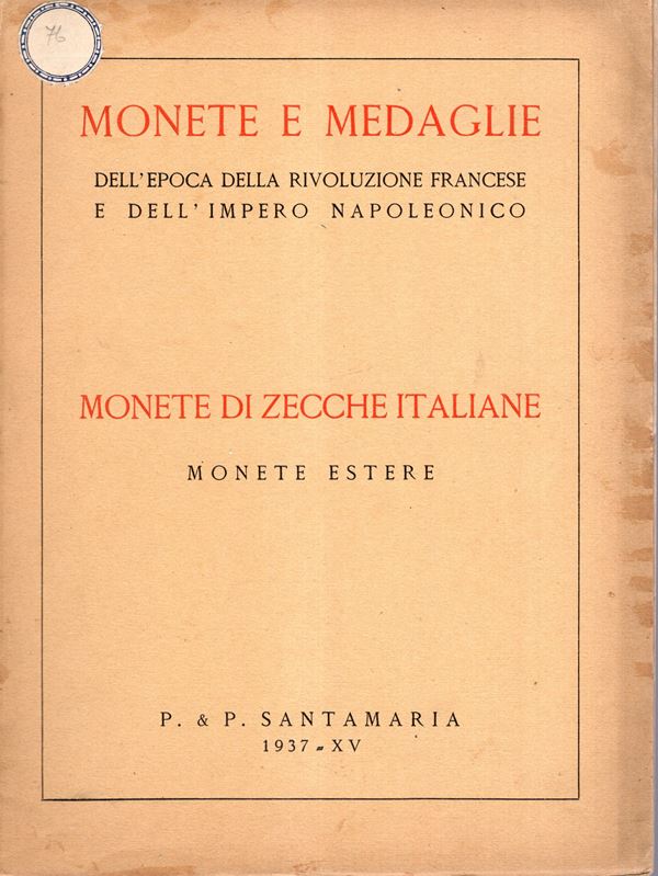 SANTAMARIA P. & P. – Roma, 18 – Marzo, 1937. Monete e medaglie dell’ epoca della Rivoluzione francese e dell’Impero napoleonico, monete di zecche italiane ed estere.  pp. 71,  nn. 816,  tavole 20. Legatura ed. sciupata, interno ottimo stato, prezzi Aggiudicazione manoscritti. Raro. Rossi, 3016