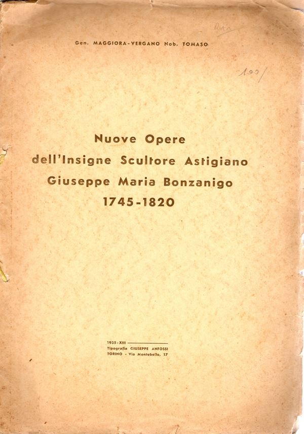 MAGGIORA - VERGANO Tommaso  - Nuove opere dell'insigne scultore astigiano Giuseppe Maria Bonzanigo 1745 - 1820. Torino 1935. pp. 47, illustrazioni e tavole nel testo. raro, brossura editoriale sciupata, buono stato.Modesti, manca